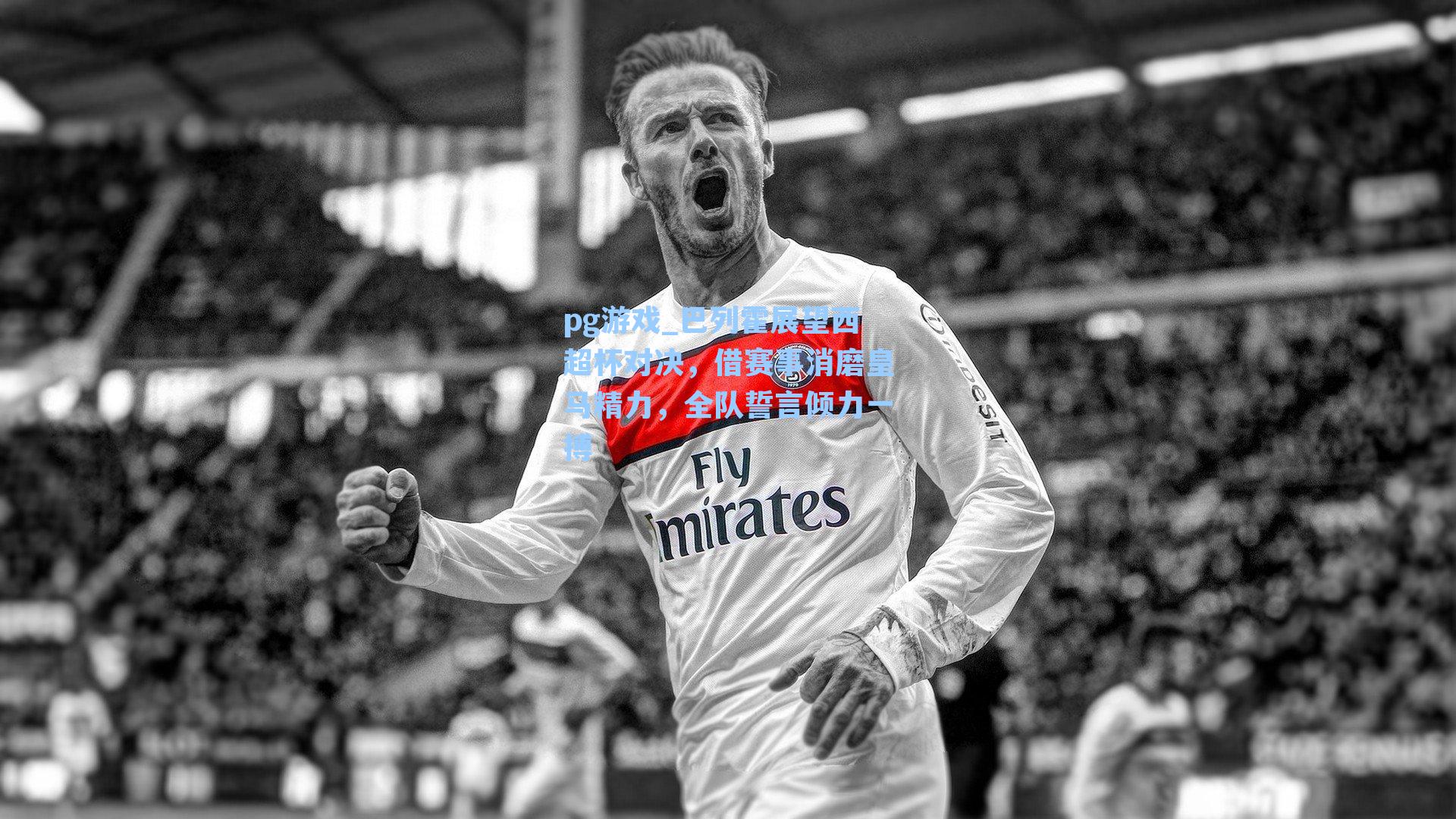 巴列霍展望西超杯对决，借赛事消磨皇马精力，全队誓言倾力一搏