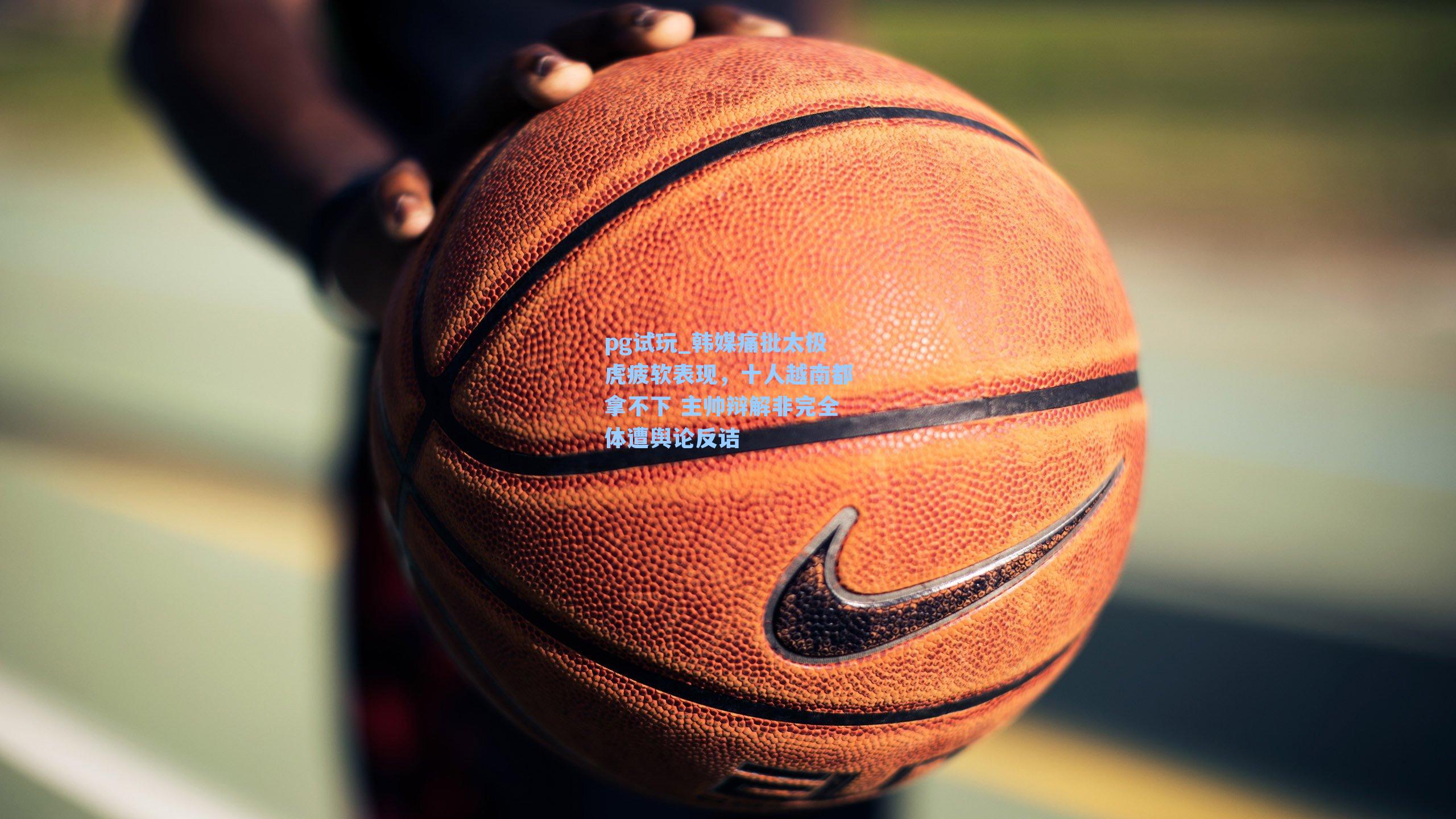 韩媒痛批太极虎疲软表现，十人越南都拿不下 主帅辩解非完全体遭舆论反诘